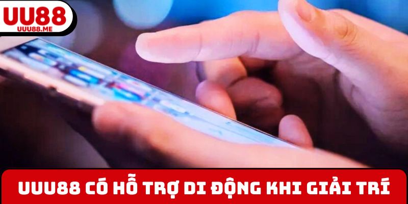 UUU88 có hỗ trợ di động khi giải trí