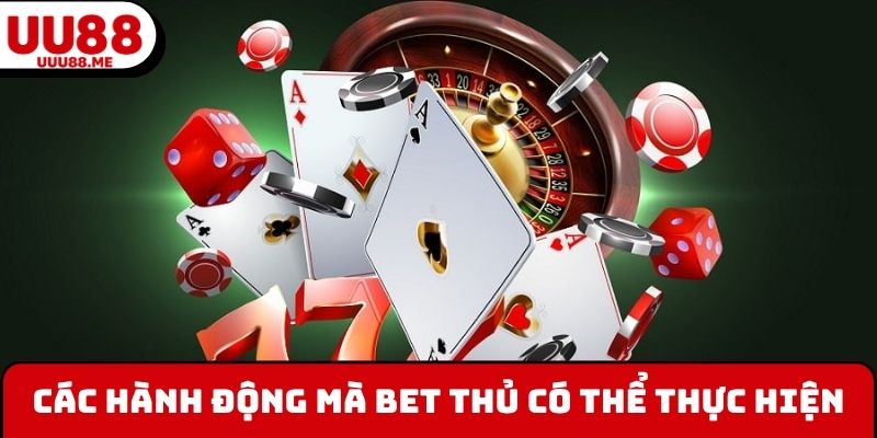 Các hành động mà bet thủ có thể thực hiện