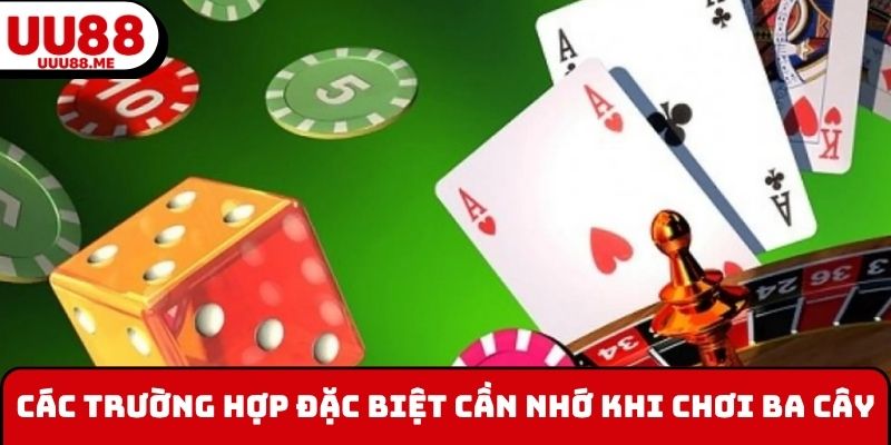 Các trường hợp đặc biệt cần nhớ khi chơi Ba Cây