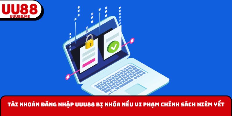 Tài khoản đăng nhập UUU88 bị khóa nếu vi phạm chính sách niêm yết
