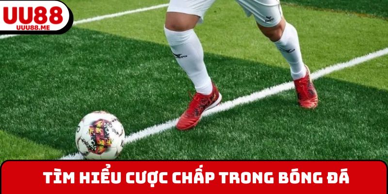 Tìm hiểu cược chấp trong bóng đá