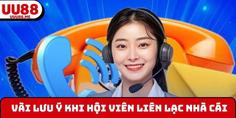 Vài lưu ý khi hội viên liên lạc nhà cái