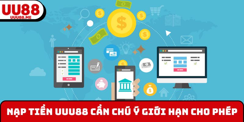 Nạp tiền UUU88 cần chú ý giới hạn cho phép