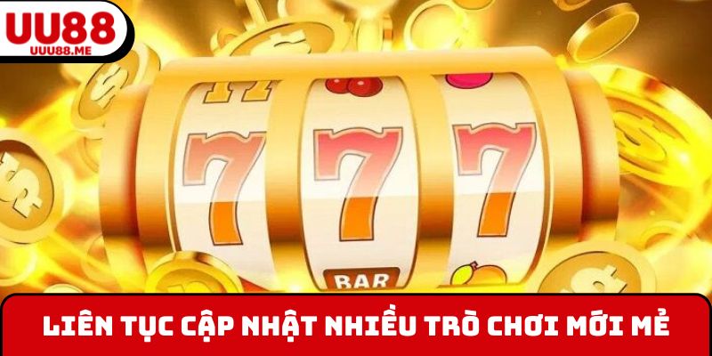 Liên tục cập nhật nhiều trò chơi mới mẻ