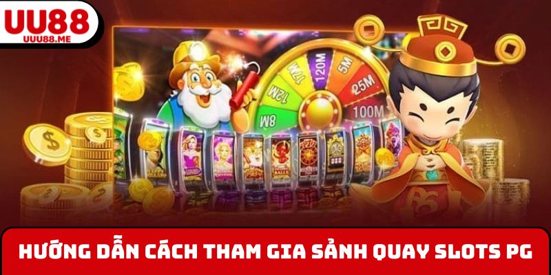 Hướng dẫn cách tham gia sảnh quay Slots PG