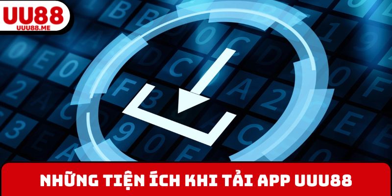 Những tiện ích khi tải app UUU88